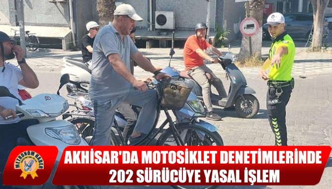 Akhisar'da Motosiklet Denetimlerinde 202 Sürücüye Yasal İşlem