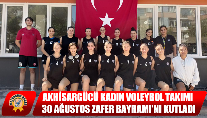 Akhisargücü Kadın Voleybol Takımı 30 Ağustos Zafer Bayramı'nı Kutladı
