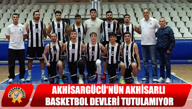 Akhisargücü'nün Akhisarlı Basketbol Devleri Tutulamıyor