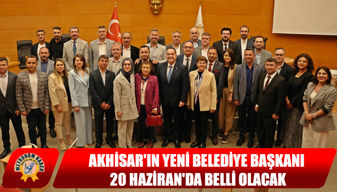Akhisar'ın Yeni Belediye Başkanı 20 Haziran'da Belli Olacak