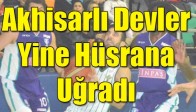 Akhisarlı Devler ,Yine Hüsrana Uğradı