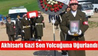 Akhisarlı Gazi Son Yolcuğuna Uğurlandı
