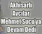 Akhisarlı Avcılar Mehmet Sucu’ya Devam Dedi