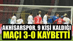 Akhisarspor, 9 kişi kaldığı maçı 3-0 kaybetti