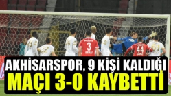 Akhisarspor, 9 kişi kaldığı maçı 3-0 kaybetti