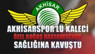 Akhisarspor’lu Kaleci Özel Doğuş Hastanesi’nde Sağlığına Kavuştu