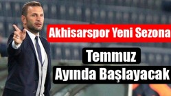 Akhisarspor yeni sezona Temmuz ayında başlayacak