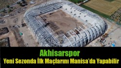 Akhisarspor, Yeni Sezonda İlk Maçlarını Manisa’da Yapabilir