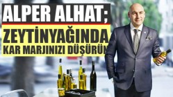 Alper Alhat; "Zeytinyağında kar marjınızı düşürün"