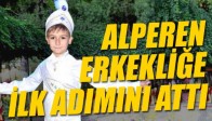 ALPEREN ERKEKLİĞE İLK ADIMINI ATTI