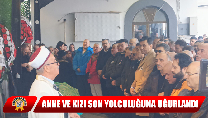 Anne ve Kızı Son Yolculuğuna Uğurlandı