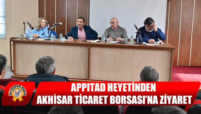 Appıtad Heyetinden Akhisar Ticaret Borsası’na Ziyaret