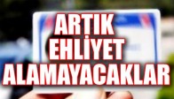 ARTIK EHLİYET ALAMAYACAKLAR..