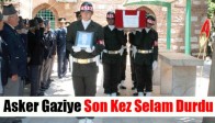 Asker Gaziye Son Kez Selam Durdu