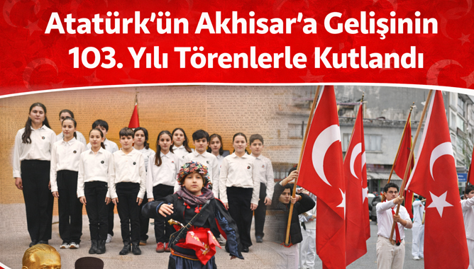 Atatürk’ün Akhisar’a Gelişinin 103. Yılı Törenlerle Kutlandı