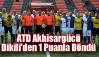 ATD Akhisargücü, Dikili’den 1 Puanla Döndü