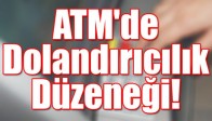 ATM'de Dolandırıcılık Düzeneği!
