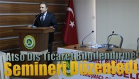 Atso Dış Ticaret Bilgilendirme Semineri Düzenledi
