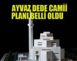 Ayvaz Dede Camii Planı Belli Oldu, Türkiye İlk Ve Tek Proje