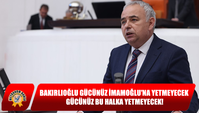 Bakırlıoğlu Gücünüz İmamoğlu'na Yetmeyecek, Gücünüz Bu Halka Yetmeyecek!