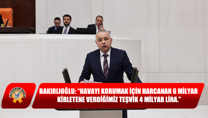 Bakırlıoğlu: “Havayı Korumak İçin Harcanan 6 Milyar, Kirletene Verdiğimiz Teşvik 4 Milyar Lira.”