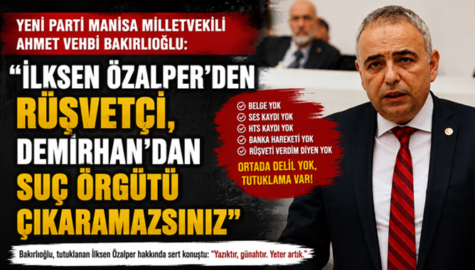 Bakırlıoğlu: “İlksen Özalper’den Rüşvetçi, Demirhan’dan Suç Örgütü Çıkaramazsınız”