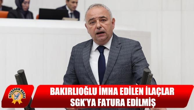 Bakırlıoğlu İmha Edilen İlaçlar SGK’ya Fatura Edilmiş