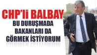 Balbay, “Bu duruşmada bakanlarıda görmek istiyorum’’