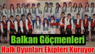 Balkan Göçmenleri Halk Oyunları Ekipleri Kuruyor