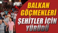 Balkan Göçmenleri Şehitler için yürüdü