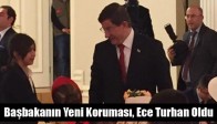 Başbakanın Yeni Koruması, Ece Turhan Oldu