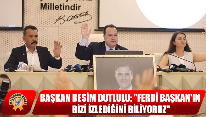Başkan Besim Dutlulu: "Ferdi Başkan'ın Bizi İzlediğini Biliyoruz"