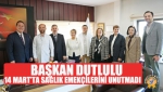 Başkan Dutlulu, 14 Mart’ta Sağlık Emekçilerini Unutmadı