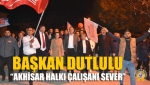 Başkan Dutlulu “Akhisar Halkı Çalışanı Sever”