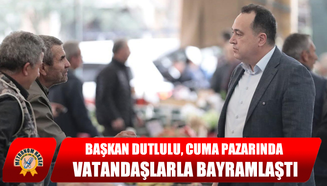 Başkan Dutlulu, Cuma Pazarında Vatandaşlarla bayramlaştı