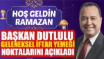 Başkan Dutlulu, Geleneksel İftar Yemeği Noktalarını Açıkladı