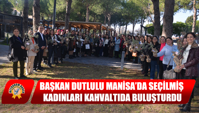 Başkan Dutlulu Manisa’da Seçilmiş Kadınları Kahvaltıda Buluşturdu