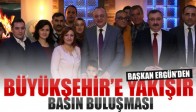 Başkan Ergün’den Büyükşehire Yakışır Basın Buluşması