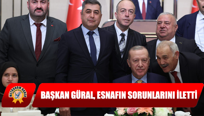 Başkan Güral, Cumhurbaşkanlığı Külliyesi’ndeki İftar Programında Esnafın Sorunlarını İletti