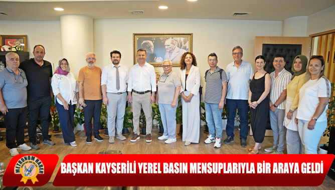 Başkan Kayserili Yerel Basın Mensuplarıyla Bir Araya Geldi