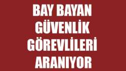 Bay Bayan Güvenlik Görevlileri Aranıyor