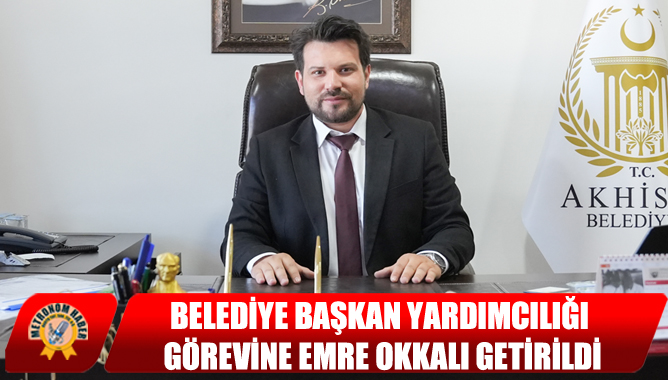 Belediye Başkan Yardımcılığı Görevine Emre Okkalı Getirildi
