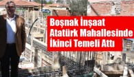 Boşnak İnşaat, Atatürk Mahallesinde İkinci Temeli Attı