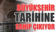 Büyükşehir Tarihine Sahip Çıkıyor