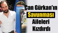Can Gürkan'ın Savunması Aileleri Kızdırdı
