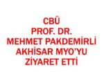 CBÜ PROF. DR. MEHMET PAKDEMİRLİ AKHİSAR MYO’YU ZİYARET ETTİ