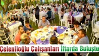 Çelenlioğlu Çalışanları İftarda Buluştu