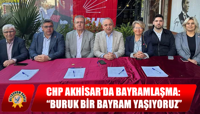 CHP Akhisar’da Bayramlaşma: “Buruk Bir Bayram Yaşıyoruz”