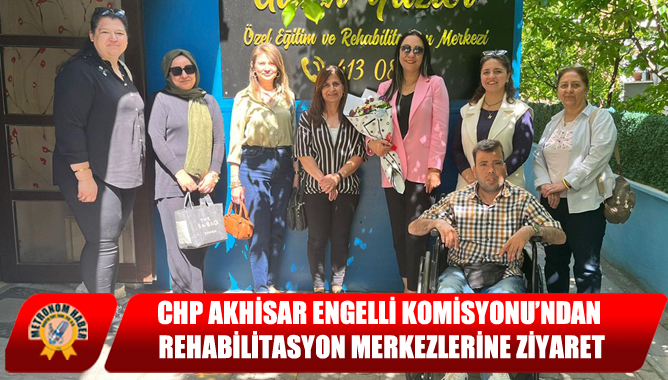 CHP Akhisar Engelli Komisyonu’ndan Rehabilitasyon Merkezlerine Ziyaret