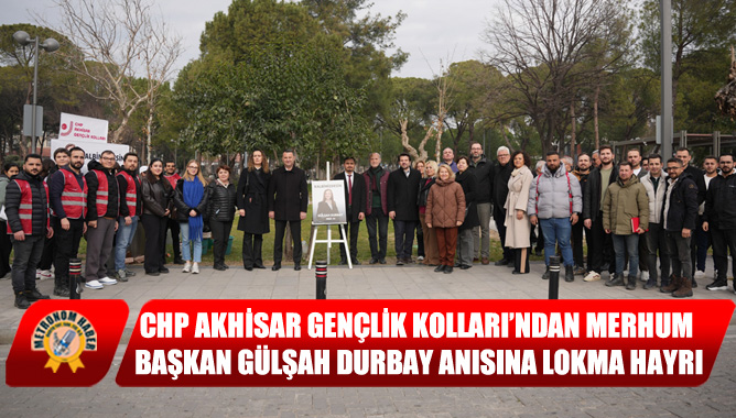 CHP Akhisar Gençlik Kolları’ndan Merhum Başkan Gülşah Durbay Anısına Lokma Hayrı